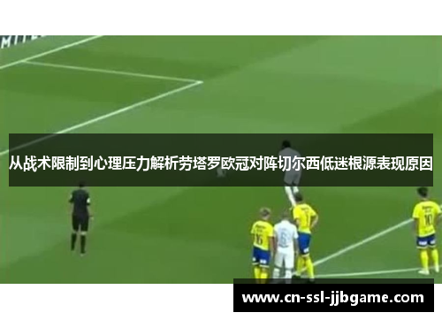 从战术限制到心理压力解析劳塔罗欧冠对阵切尔西低迷根源表现原因 从战术限制到心理压力解析劳塔罗欧冠对阵切尔西低迷根源表现原因