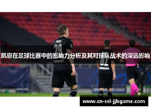 凯恩在足球比赛中的影响力分析及其对球队战术的深远影响