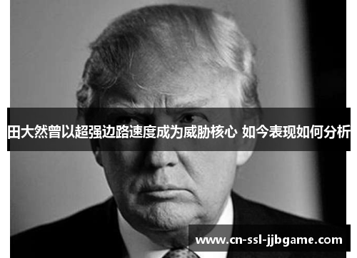 田大然曾以超强边路速度成为威胁核心 如今表现如何分析