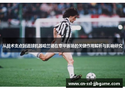 从战术支点到进球机器哈兰德在意甲赛场的关键作用解析与影响研究