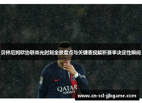 贝林厄姆欧协联高光时刻全景盘点与关键表现解析赛季决定性瞬间 贝林厄姆欧协联高光时刻全景盘点与关键表现解析赛季决定性瞬间